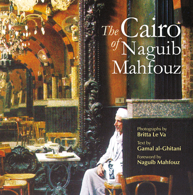 The Cairo of Naguib Mahfouz - Va, Britta Le (Photographer), and Al-Ghitani, Gamal (Text by), and Mahfouz, Naguib (Foreword by)