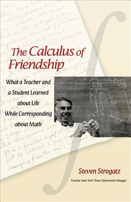 The Calculus of Friendship: What a Teacher and a Student Learned about Life While Corresponding about Math - Strogatz, Steven