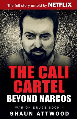 The Cali Cartel: Beyond Narcos - Attwood, Shaun