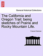 The California and Oregon Trail; Being Sketches of Prairie and Rocky Mountain Life.