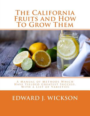 The California Fruits and How To Grow Them: A Manual of Methods Which Have Yielded Greatest Success, With a List of Varieties - Chambers, Roger (Introduction by), and Wickson, Edward J