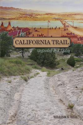 The California Trail: Yesterday and Today, a Pictorial Journey Along the California Trail - Hill, William