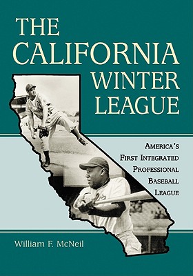 The California Winter League: America's First Integrated Professional Baseball League - McNeil, William F