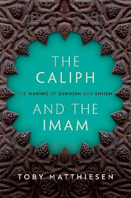 The Caliph and the Imam: The Making of Sunnism and Shiism - Matthiesen, Toby