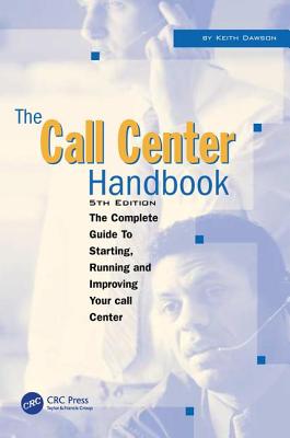 The Call Center Handbook: The Complete Guide to Starting, Running, and Improving Your Call Center - Dawson, Keith