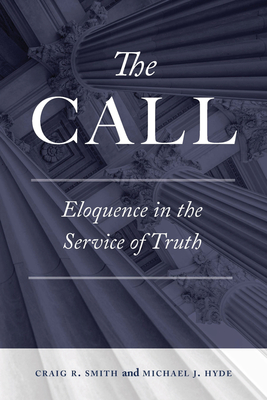 The Call: Eloquence in the Service of Truth - Smith, Craig R, and Hyde, Michael