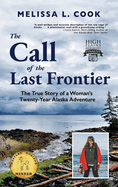 The Call of the Last Frontier: The True Story of a Woman's Twenty-Year Alaska Adventure