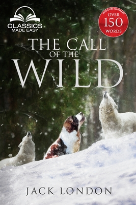 The Call of the Wild - Unabridged with full Glossary, Historic Orientation, Character and Location Guide (Annotated) - London, Jack