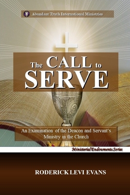 The Call to Serve: An Examination of the Deacon and Servant's Ministry in the Church - Evans, Roderick L