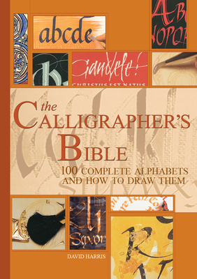 The Calligrapher's Bible: 100 Complete Alphabets and How to Draw Them - Harris, David