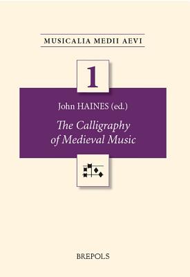 The Calligraphy of Medieval Music - Haines, John (Editor)