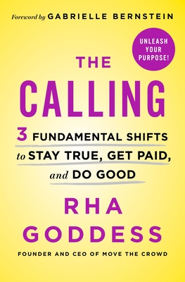 The Calling: 3 Fundamental Shifts to Stay True, Get Paid, and Do Good - Goddess, Rha, and Bernstein, Gabrielle (Contributions by)