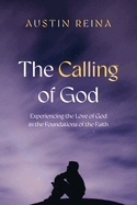 The Calling of God: Experiencing the Love of God in the Foundations of the Faith