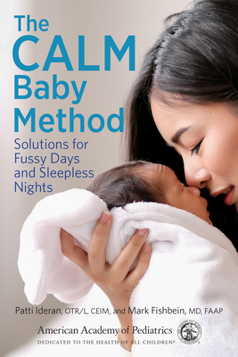 The Calm Baby Method: Solutions for Fussy Days and Sleepless Nights - Ideran, Patti, Otr/L, and Fishbein, Mark, MD, Faap