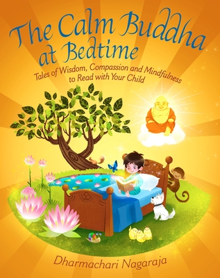 The Calm Buddha at Bedtime: Tales of Wisdom, Compassion and Mindfulness to Read with Your Child - Nagaraja, Dharmachari