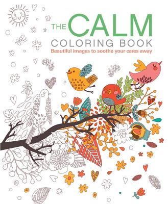 The Calm Coloring Book: Beautiful Images to Soothe Your Cares Away - Coster, Patience