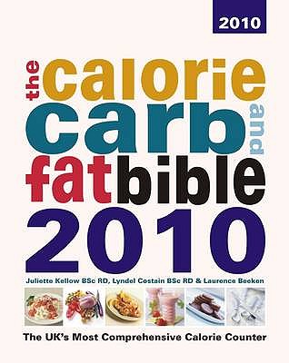 The Calorie, Carb and Fat Bible: The UK's Most Comprehensive Calorie Counter - Kellow, Juliette (Editor), and Costain, Lyndel (Editor), and Beeken, Laurence (Editor)