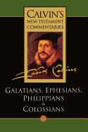 The Calvin's New Testament Commentaries: Epistles of Paul the Apostle to the Galatians, Ephesians, Philippians, and Colossians
