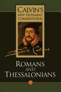 The Calvin's New Testament Commentaries: Epistles of Paul the Apostle to the Romans and to the Thessalonians