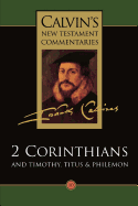 The Calvin's New Testament Commentaries: Second Epistle of Paul the Apostle to the Corinthians and the Epistles to Timothy, Titus, and Philemon