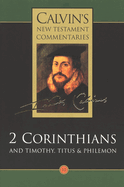 The Calvin's New Testament Commentaries: Second Epistle of Paul the Apostle to the Corinthians and the Epistles to Timothy, Titus, and Philemon