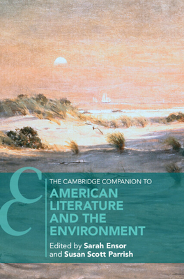 The Cambridge Companion to American Literature and the Environment - Ensor, Sarah (Editor), and Parrish, Susan Scott (Editor)