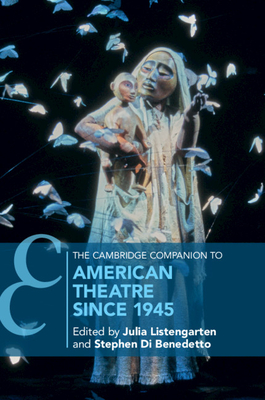 The Cambridge Companion to American Theatre Since 1945 - Listengarten, Julia (Editor), and Di Benedetto, Stephen (Editor)