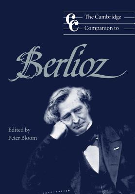 The Cambridge Companion to Berlioz - Bloom, Peter (Editor)