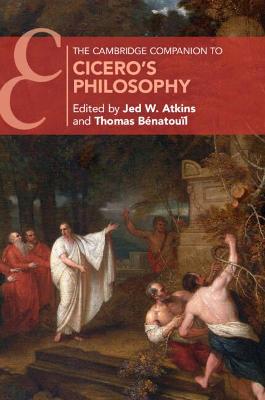 The Cambridge Companion to Cicero's Philosophy - Atkins, Jed W. (Editor), and Bnatoul, Thomas (Editor)