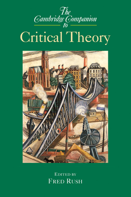 The Cambridge Companion to Critical Theory - Rush, Fred (Editor), and Fred, Rush (Editor)