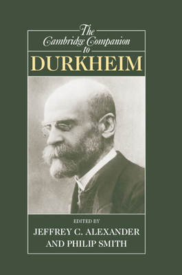 The Cambridge Companion to Durkheim - Alexander, Jeffrey C (Editor), and Smith, Philip (Editor)
