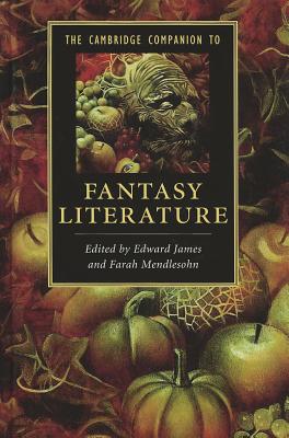 The Cambridge Companion to Fantasy Literature - James, Edward (Editor), and Mendlesohn, Farah (Editor)