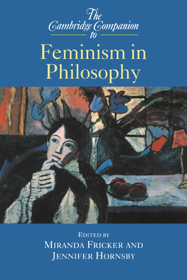 The Cambridge Companion to Feminism in Philosophy - Fricker, Miranda (Editor), and Hornsby, Jennifer (Editor)