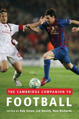 The Cambridge Companion to Football - Steen, Rob (Editor), and Novick, Jed (Editor), and Richards, Huw (Editor)