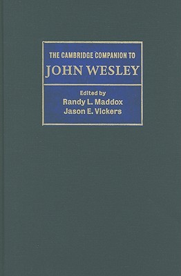 The Cambridge Companion to John Wesley - Maddox, Randy L (Editor), and Vickers, Jason E (Editor)