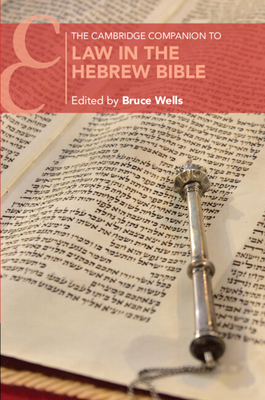 The Cambridge Companion to Law in the Hebrew Bible - Wells, Bruce (Editor)