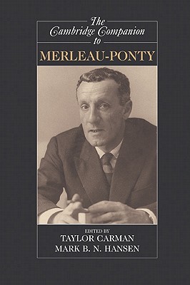 The Cambridge Companion to Merleau-Ponty - Carman, Taylor (Editor), and Hansen, Mark B N (Editor)