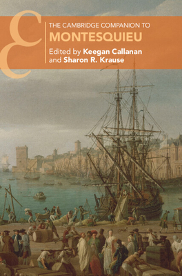 The Cambridge Companion to Montesquieu - Callanan, Keegan Francis (Editor), and Krause, Sharon Ruth (Editor)