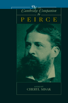 The Cambridge Companion to Peirce - Misak, Cheryl, Professor (Editor)