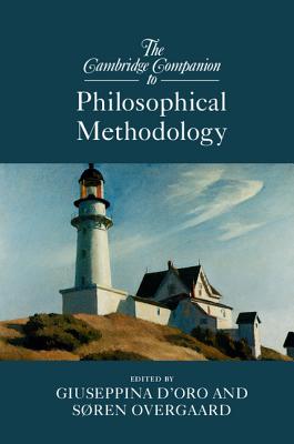 The Cambridge Companion to Philosophical Methodology - D'Oro, Giuseppina (Editor), and Overgaard, Sren (Editor)