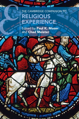 The Cambridge Companion to Religious Experience - Moser, Paul K. (Editor), and Meister, Chad (Editor)