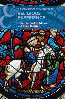 The Cambridge Companion to Religious Experience - Moser, Paul K. (Editor), and Meister, Chad (Editor)