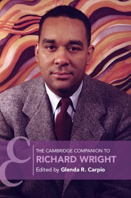 The Cambridge Companion to Richard Wright - Carpio, Glenda R (Editor)