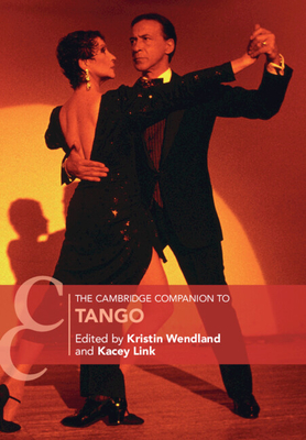 The Cambridge Companion to Tango - Wendland, Kristin (Editor), and Link, Kacey (Editor)