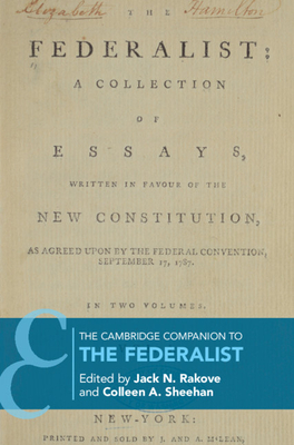 The Cambridge Companion to the Federalist - Rakove, Jack N (Editor), and Sheehan, Colleen A (Editor)