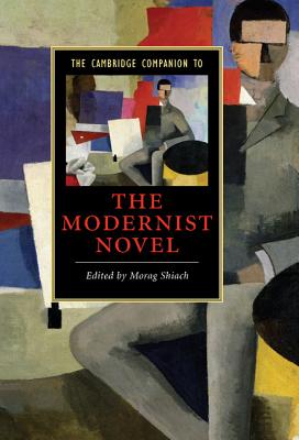 The Cambridge Companion to the Modernist Novel - Shiach, Morag (Editor)