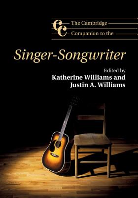 The Cambridge Companion to the Singer-Songwriter - Williams, Katherine (Editor), and Williams, Justin A. (Editor)