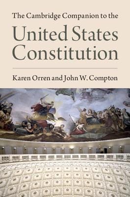 The Cambridge Companion to the United States Constitution - Orren, Karen, Professor (Editor), and Compton, John W (Editor)