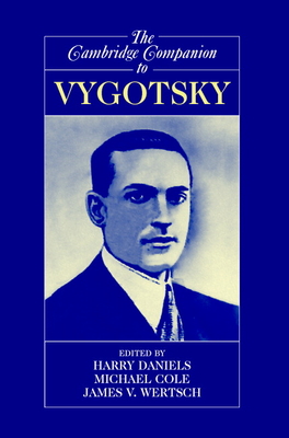 The Cambridge Companion to Vygotsky - Daniels, Harry, Professor (Editor), and Cole, Michael (Editor), and Wertsch, James V (Editor)