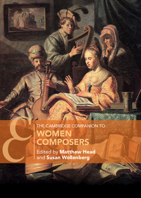 The Cambridge Companion to Women Composers - Head, Matthew (Editor), and Wollenberg, Susan (Editor)